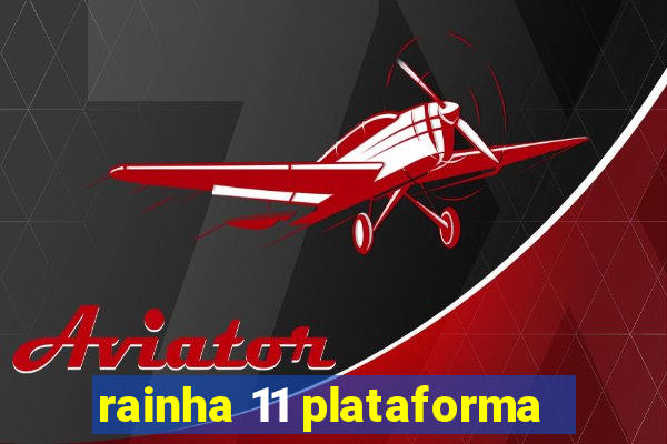 rainha 11 plataforma